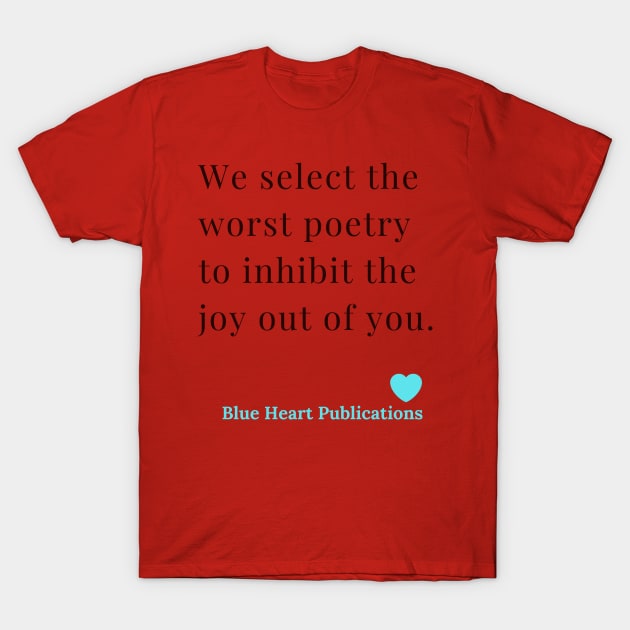 We Select the worst poetry to inhibit the joy out of you. Blue Heart Publications. Funny  Advertisement of Blue Heart Publications T-Shirt by Blue Heart Design